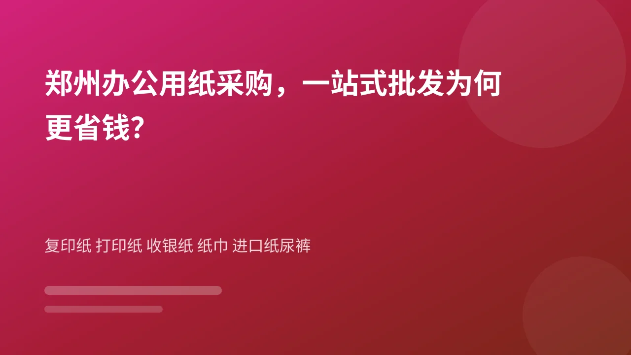郑州办公用纸采购，一站式批发为何更省钱？