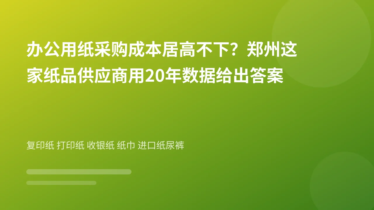 办公用纸采购成本居高不下？郑州这家纸品供应商用20年数据给出答案